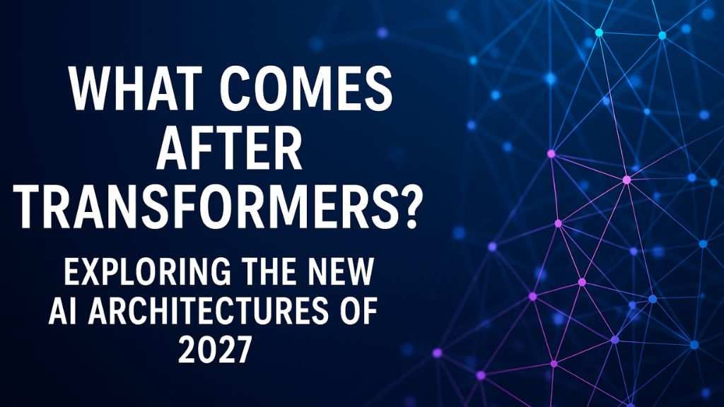 What Comes After Transformers? Exploring the New AI Architectures of 2027
