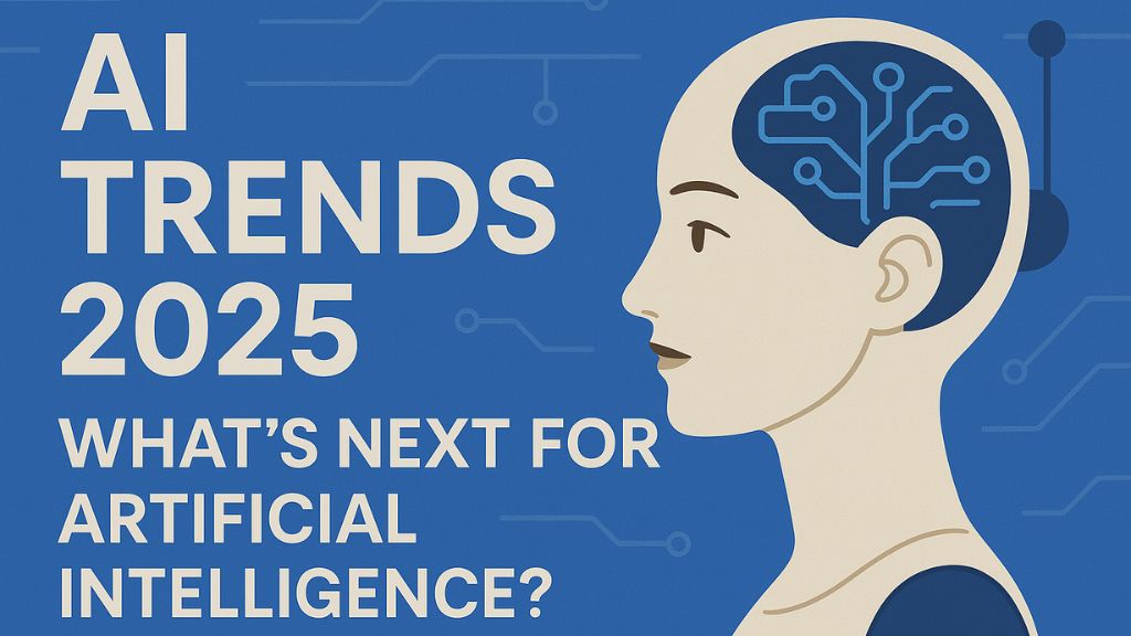 AI Trends 2025: What’s Next for Artificial Intelligence?