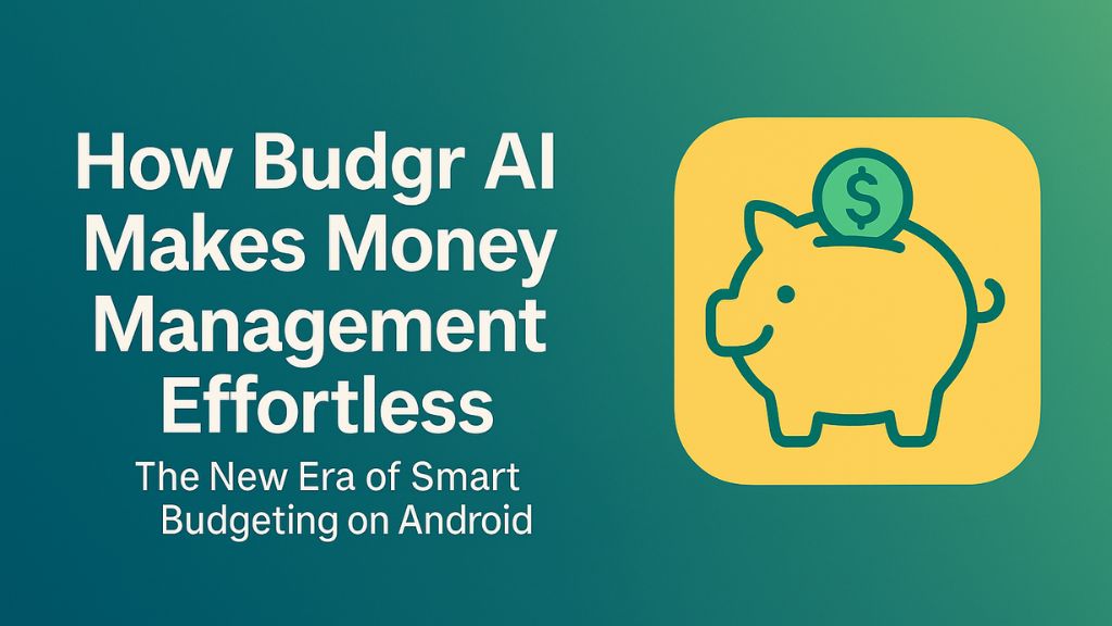 How Budgr AI Makes Money Management Effortless: The New Era of Smart Budgeting on Android