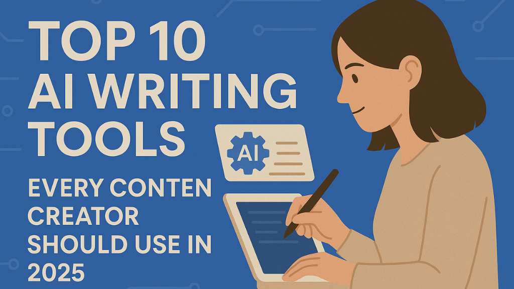 Top 10 AI Writing Tools Every Content Creator Should Use in 2025