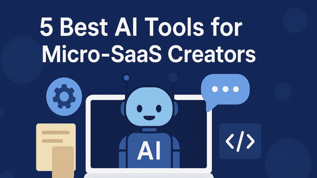 5 Best AI Tools for Micro-SaaS Creators: Accelerate Development with Minimal Resources