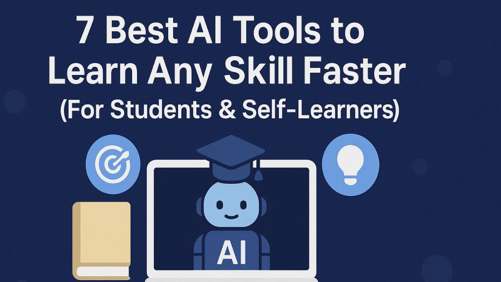 7 Best AI Tools to Learn Any Skill Faster (For Students & Self-Learners)