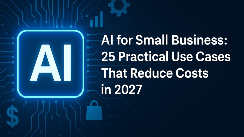 AI for Small Business: 25 Practical Use Cases That Reduce Costs in 2027