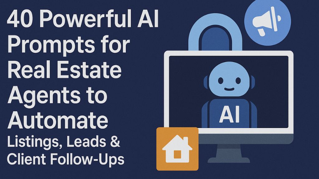 40 Powerful AI Prompts for Real Estate Agents to Automate Listings, Leads & Client Follow-Ups