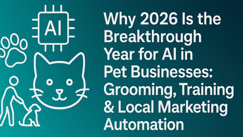 Why 2026 Is the Breakthrough Year for AI in Pet Businesses: Grooming, Training & Local Marketing Automation