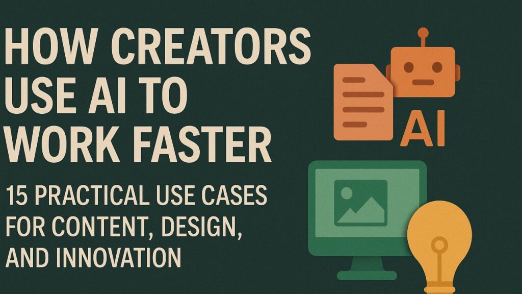 How Creators Use AI to Work Faster: 15 Practical Use Cases for Content, Design, and Innovation (2026 Guide)