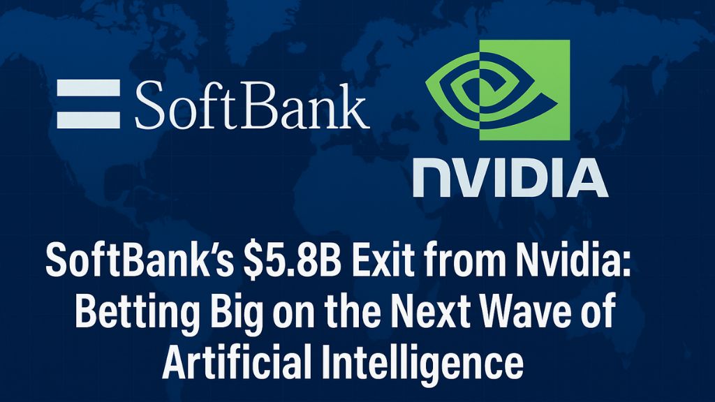 SoftBank’s $5.8 B Exit from Nvidia: Betting Big on the Next Wave of Artificial Intelligence