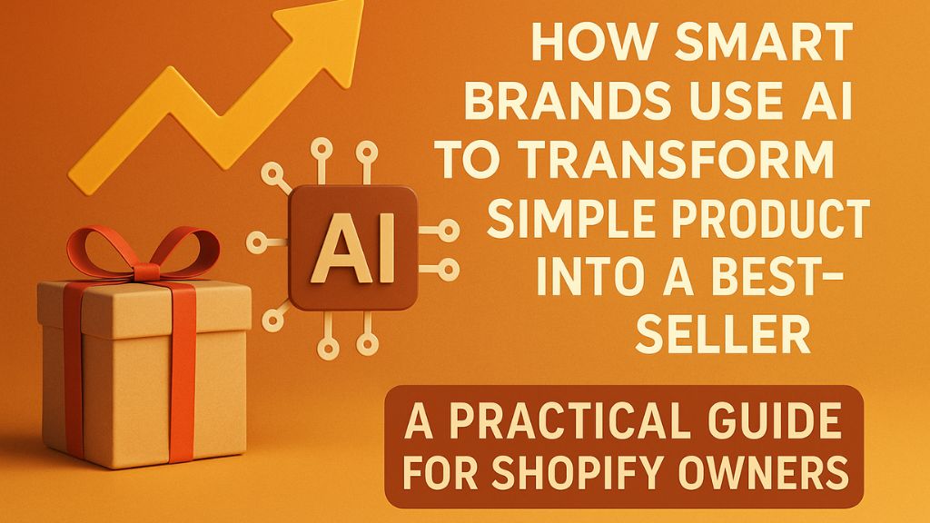 How Smart Brands Use AI to Transform a Simple Product Into a Best-Seller: A Practical Guide for Shopify Owners