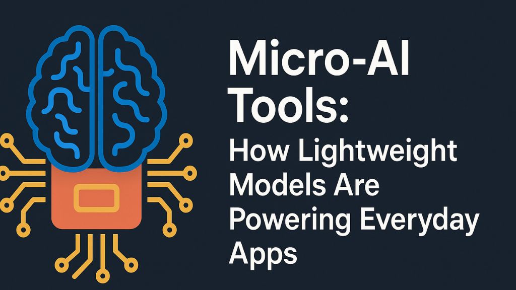Micro-AI Tools: How Lightweight Models Are Powering Everyday Apps