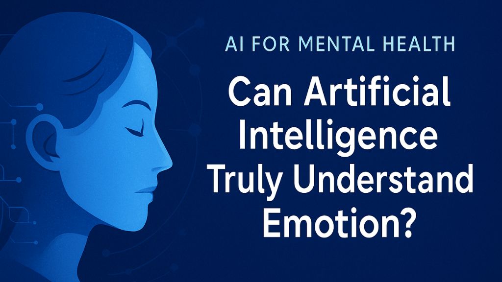 AI for Mental Health: Can Artificial Intelligence Truly Understand Emotion?