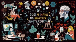 Does AI Make Us Smarter or Just Lazier? The Truth About Modern Parenting, Teaching, and Love