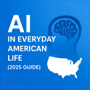 How AI Is Transforming Everyday Life in America (2025 Guide)